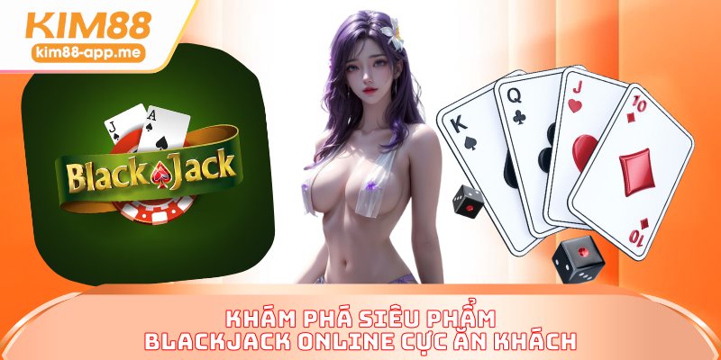 Khám phá siêu phẩm Blackjack online cực ăn khách Khám phá siêu phẩm Blackjack online cực ăn khách