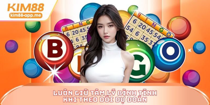Luôn giữ tâm lý bình tĩnh khi theo dõi dự đoán Luôn giữ tâm lý bình tĩnh khi theo dõi dự đoán