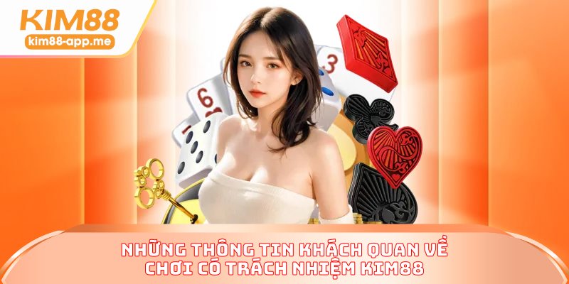 Những thông tin khách quan về chơi có trách nhiệm Kim88
